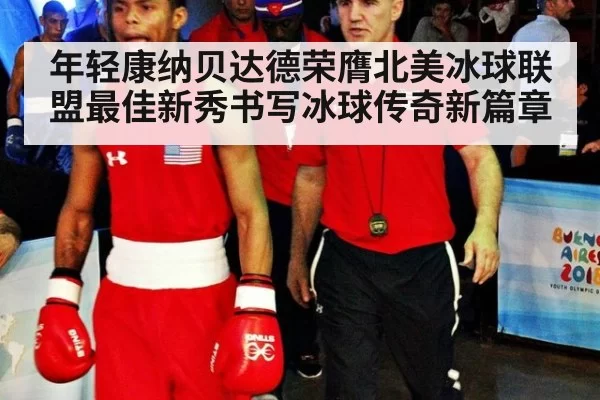 年轻康纳贝达德荣膺北美冰球联盟最佳新秀书写冰球传奇新篇章